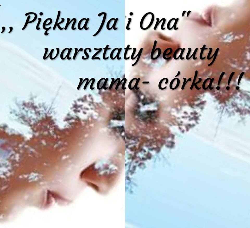 29.05.2018 Piękna Mama i Córka, bezpłatne warsztaty Beauty